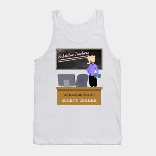 Substitute Teachers - Just like regular teachers, except cooler Tank Top